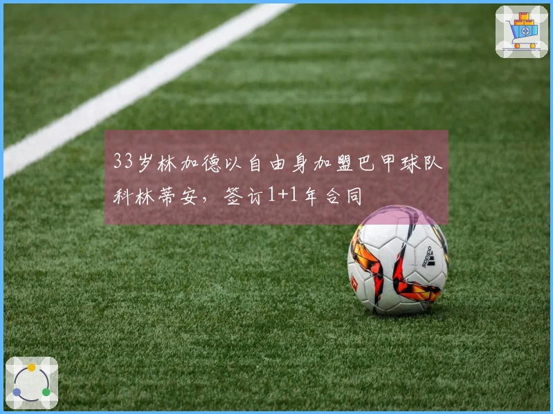 33岁林加德以自由身加盟巴甲球队科林蒂安，签订1+1年合同