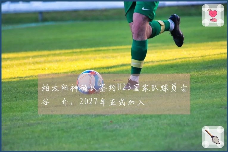 柏太阳神确认签约U23国家队球员古谷柊介，2027年正式加入