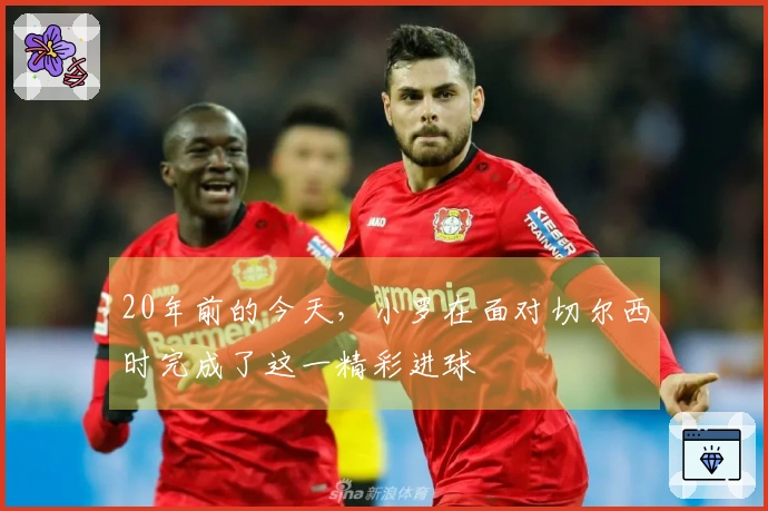 20年前的今天，小罗在面对切尔西时完成了这一精彩进球